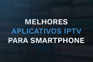 melhores Aplicativos para assistir IPTV para smartphone