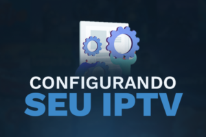 configurando IPTV no smartphone, Configuração IPTV em Smart TV, Etapas para configurar IPTV post